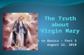 Back to Basics – Part 3 August 22, 2010. “We evangelical Christians do not give Mary her proper due” Billy Graham “We evangelical Christians do not give.