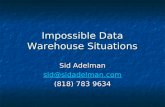 Impossible Data Warehouse Situations Sid Adelman sid@  (818) 783 9634