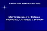 In the name of Allah, Most Beneficent, Most Merciful Islamic Education for Children - Importance, Challenges & Solutions.