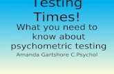 Testing Times! What you need to know about psychometric testing Amanda Gartshore C.Psychol.