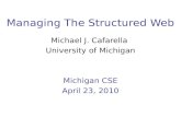 Managing The Structured Web Michael J. Cafarella University of Michigan Michigan CSE April 23, 2010.