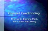 Operant Conditioning Thomas G. Bowers, Ph.D. Penn State Harrisburg.