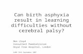 Can birth asphyxia result in learning difficulties without cerebral palsy? Ben Lloyd Consultant Paediatrician Royal Free Hospital, London AvMA 19th September.
