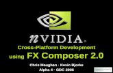 Cross-Platform Development using FX Composer 2.0 Chris Maughan · Kevin Bjorke Alpha 4 · GDC 2006.