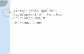 Microfinance and the Development of the Less Developed World By Rachel Luehm.