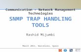 Communication – Network Management Technologies March 2011, Barcelona, Spain SNMP TRAP HANDLING TOOLS Rashid Mijumbi.
