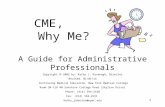 1 CME, Why Me? A Guide for Administrative Professionals Copyright  2002 by: Kathy J. Kavanagh, Director Revised: 01/01/14 Continuing Medical Education,