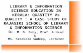 LIBRARY & INFORMATION SCIENCE EDUCATION IN KERALA: QUANTITY Vs QUALITY : A CASE STUDY OF RAJAGIRI SCHOOL OF LIBRARY & INFORMATION SCIENCE D r. M. D. Baby,
