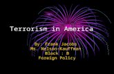 Terrorism in America By: Frank Jacobs Ms. Nelson-Kauffman Block : B Foreign Policy.