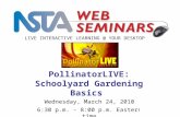 LIVE INTERACTIVE LEARNING @ YOUR DESKTOP Wednesday, March 24, 2010 6:30 p.m. - 8:00 p.m. Eastern time PollinatorLIVE: Schoolyard Gardening Basics.