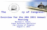 The Law Library of Congress: Overview for the ABA 2011 Annual Meeting Matthew E. Braun, Legal Reference Specialist Law Library of Congress August 5, 2011.
