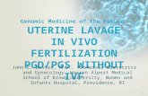 1 Genomic Medicine of the Future UTERINE LAVAGE IN VIVO FERTILIZATION PGD/PGS WITHOUT IVF John E. Buster, M.D., Professor Obstetrics and Gynecology, Warren.