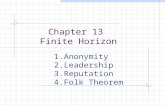 Chapter 13 Finite Horizon 1.Anonymity 2.Leadership 3.Reputation 4.Folk Theorem.