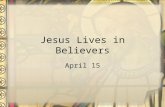 Jesus Lives in Believers April 15. Think About It … What are some things people might like to change about their lives? Today we will look at how Jesus’