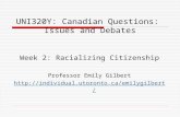 UNI320Y: Canadian Questions: Issues and Debates Week 2: Racializing Citizenship Professor Emily Gilbert