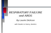RESPIRATORY FAILURE and ARDS By Laurie Dickson with thanks to Nancy Jenkins.