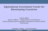 East Agri Meetings – Agricultural Investment Funds Agricultural Investment Funds for Developing Countries Calvin Miller Senior Officer – Agribusiness and.