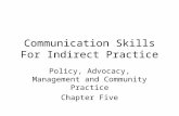 Communication Skills For Indirect Practice Policy, Advocacy, Management and Community Practice Chapter Five.