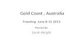 Gold Coast, Australia Sarah Wright Traveling June 8-15 2013 Planned By: