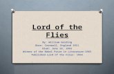 Lord of the Flies By: William Golding Born: Cornwall, England 1911 Died: June 19, 1993 Winner of the Nobel Prize in Literature:1983 Published Lord of the.
