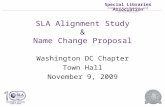 Special Libraries Association Connecting People and Information SLA Alignment Study & Name Change Proposal Washington DC Chapter Town Hall November 9,
