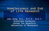 Homelessness and End of Life Research John Song, M.D., M.P.H., M.A.T. Associate Professor Center for Bioethics University of Minnesota.
