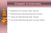 Chapter 9 Overview  Reasons to monitor SQL Server  Performance Monitoring and Tuning  Tools for Monitoring SQL Server  Common Monitoring and Tuning.