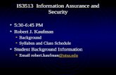 IS3513 Information Assurance and Security 5:30-6:45 PM Robert J. Kaufman Background Syllabus and Class Schedule Student Background Information Email robert.kaufman@utsa.edu@utsa.edu.