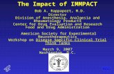The Impact of IMMPACT Bob A. Rappaport, M.D. Director Division of Anesthesia, Analgesia and Rheumatology Products Center for Drug Evaluation and Research.