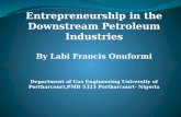 Entrepreneurship in the Downstream Petroleum Industries By Labi Francis Onuformi Department of Gas Engineering University of Portharcourt,PMB 5323 Portharcourt-