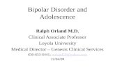 Bipolar Disorder and Adolescence Ralph Orland M.D. Clinical Associate Professor Loyola University Medical Director – Genesis Clinical Services 630-653-6441;