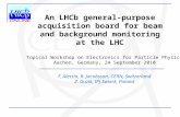 An LHCb general-purpose acquisition board for beam and background monitoring at the LHC F. Alessio, R. Jacobsson, CERN, Switzerland Z. Guzik, IPJ Swierk,
