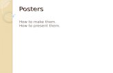 Posters How to make them. How to present them..