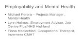 Employability and Mental Health Michael Perera – Projects Manager, Mental Health Lynn Holmes,Employment Advisor, Job Centre Plus/NHS Highland Fiona Maclachlan,