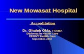 New Mowasat Hospital Accreditation Dr. Ghaleb Okla, FAAMA Diplomat in Health Care CEO/VP Health Care September, 2003.