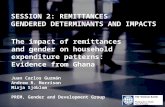 SESSION 2: REMITTANCES GENDERED DETERMINANTS AND IMPACTS The impact of remittances and gender on household expenditure patterns: Evidence from Ghana Juan.