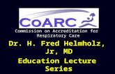 Commission on Accreditation for Respiratory Care Dr. H. Fred Helmholz, Jr, MD Education Lecture Series.