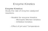 Enzyme Kinetics: Study the rate of enzyme catalyzed reactions. - Models for enzyme kinetics - Michaelis-Menten kinetics - Inhibition kinetics - Effect.