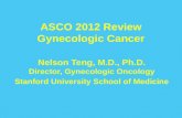 ASCO 2012 Review Gynecologic Cancer Nelson Teng, M.D., Ph.D. Director, Gynecologic Oncology Stanford University School of Medicine.