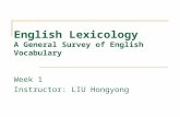 English Lexicology A General Survey of English Vocabulary Week 1 Instructor: LIU Hongyong.