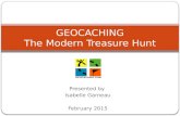 Presented by Isabelle Garneau February 2015 GEOCACHING The Modern Treasure Hunt.