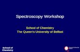 School of Chemistry Spectroscopy Workshop School of Chemistry The Queen’s University of Belfast.