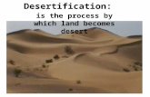 Desertification: is the process by which land becomes desert.