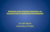 Reflection upon Teaching Experience: an incessant type of professional development Dr. Karl Attard University of Malta.