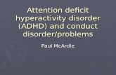 Attention deficit hyperactivity disorder (ADHD) and conduct disorder/problems Paul McArdle.