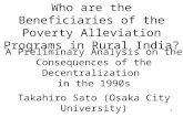 1 Who are the Beneficiaries of the Poverty Alleviation Programs in Rural India? Takahiro Sato (Osaka City University) A Preliminary Analysis on the Consequences.