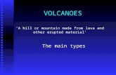 VOLCANOES The main types ‘A hill or mountain made from lava and other erupted material’