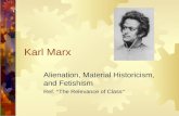 Karl Marx Alienation, Material Historicism, and Fetishism Ref. “ The Relevance of Class ”