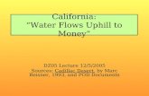 California: “Water Flows Uphill to Money” DZ05 Lecture 12/5/2005 Sources: Cadillac Desert, by Marc Reisner, 1993, and POD Documents.