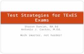 Sharon Duncan, BA.Ed Antonio J. Castro, M.Ed. Work smarter, not harder! Test Strategies for TExES Exams.